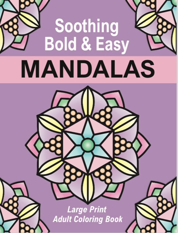 Soothing Bold & Easy Mandalas: Large Print Adult Coloring Book (A Calming Coloring Journey of Mindfulness and Creativity - Great for Adults, Seniors & Kids)